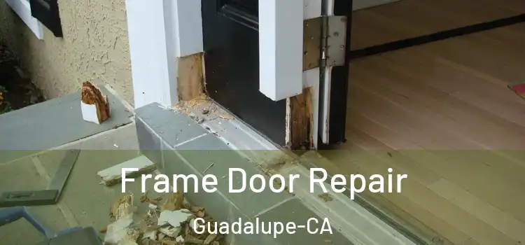  Frame Door Repair Guadalupe-CA
